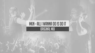 MKN - All I Wanna Do Is Do It | FREE DOWNLOAD