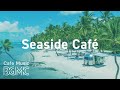 Seaside Cafe: Summer Bossa Nova Music Playlist for Morning, Work, Study