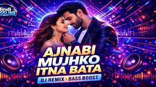 Ajnabi Mujhko Itna Bata (DJ Remix) 🔥 | Hindi Bassline | Bollywood Bass Boost Remix 2026