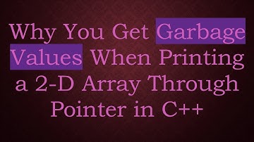 Why You Get Garbage Values When Printing a 2-D Array Through Pointer in C+ +
