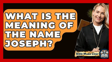 What Is The Meaning Of The Name Joseph? - BibleMadeClear.com