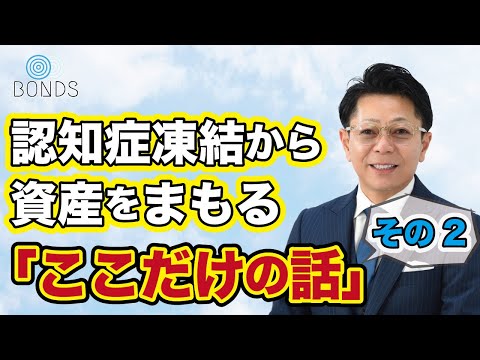 認知症凍結から資産をまもる「ここだけの話」その２
