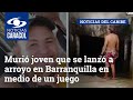 Murió joven que se lanzó a arroyo en Barranquilla en medio de un juego