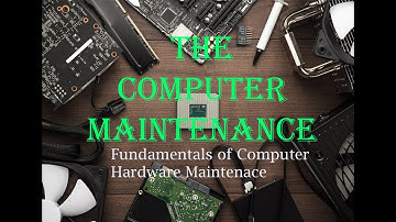 5.  Computer Maintenance - Fundamentals of Computer Hardware Maintenance