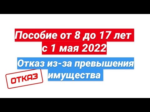 Пособие на детей от 8 до 17 лет с 1 мая 2022. Отказ из-за превышения имущества