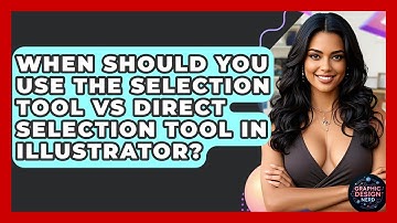 When Should You Use The Selection Tool Vs Direct Selection Tool In Illustrator?
