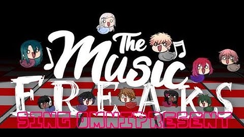 Omnipresent but The Music Freaks sing it