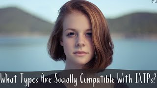 What Types Are Socially Compatible With INTPs (The Ardent)? | INTP Relationships | CS Joseph