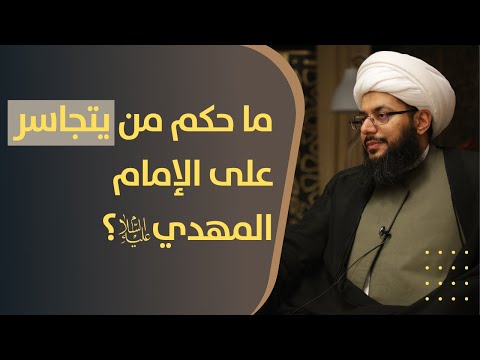 ما قول الشيخ الحبيب فيمن يتجاسر على مقام الإمام المهدي عليه السلام