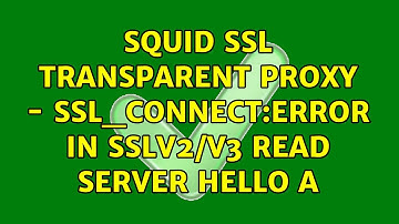 Squid SSL transparent proxy - SSL_connect:error in SSLv2/v3 read server hello A