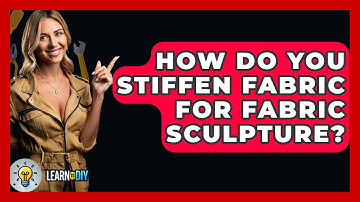 How Do You Stiffen Fabric For Fabric Sculpture? - LearnToDIY360.com