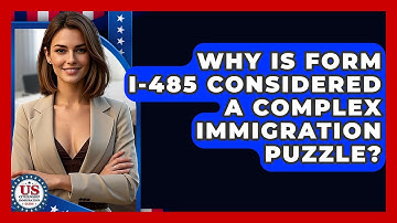 Why Is Form I-485 Considered A Complex Immigration Puzzle? - US Citizenship Immigration Guide