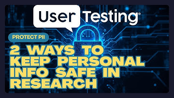 2 Ways to Protect Personal Information (PII) in Your UserTesting Studies