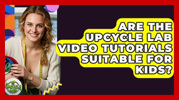 Are The Upcycle Lab Video Tutorials Suitable For Kids? - The Upcycle Lab