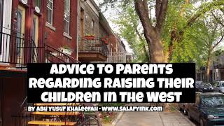 Advice To Parents Regarding Raising Their Children In The West By Abu Yusuf Khaleefah