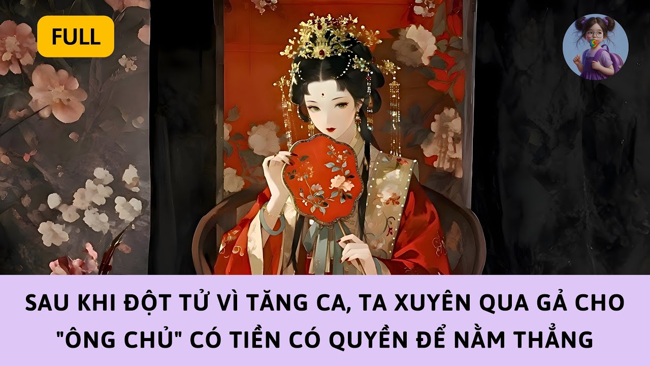 [FULL] KIẾP TRƯỚC CHẾT VÌ TĂNG CA, XUYÊN QUA TA GẢ CHO 