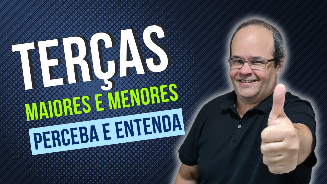 Terças Maiores e Menores - PERCEBA E ENTENDA