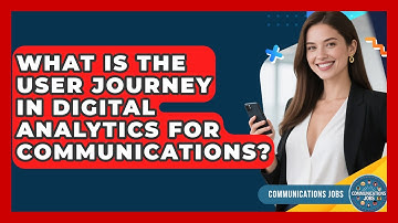 What Is The User Journey In Digital Analytics For Communications? - Communications Jobs