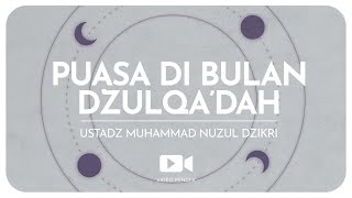 PUASA DI BULAN DZULQA’DAH (1 Menitan) | Ustadz Muhammad Nuzul Dzikri hafizhahullah