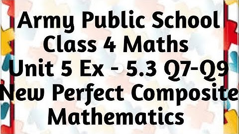 Army Public School | APS | Class 4 Maths Unit 5 Ex - 5.3 Q7-Q9 New Perfect Composite Mathatics