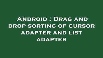 Android : Drag and drop sorting of cursor adapter and list adapter