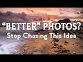 Stop Trying To Be A &quot;Better&quot; Photographer
