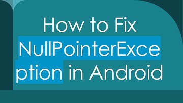 How to Fix NullPointerException in Android