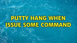 PuTTY hang when issue some command