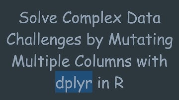 Solve Complex Data Challenges by Mutating Multiple Columns with dplyr in R