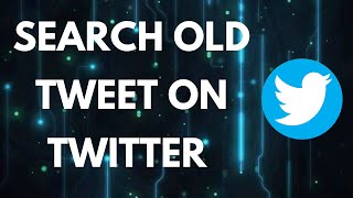 Search Old Tweets: How to Search For Old Tweets on Twitter?