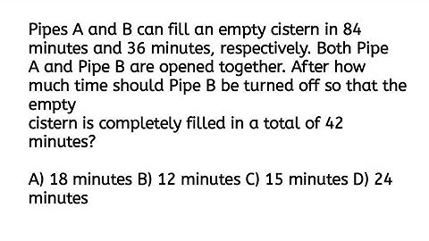 Pipes A and B can fill an empty cistern in 84 minutes and 36 minutes, respectively. Both Pipe A and 
