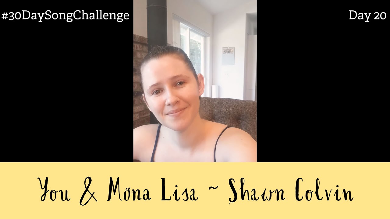 30DaySongChallenge Day 20 You and Mona Lisa Shawn Colvin Cover