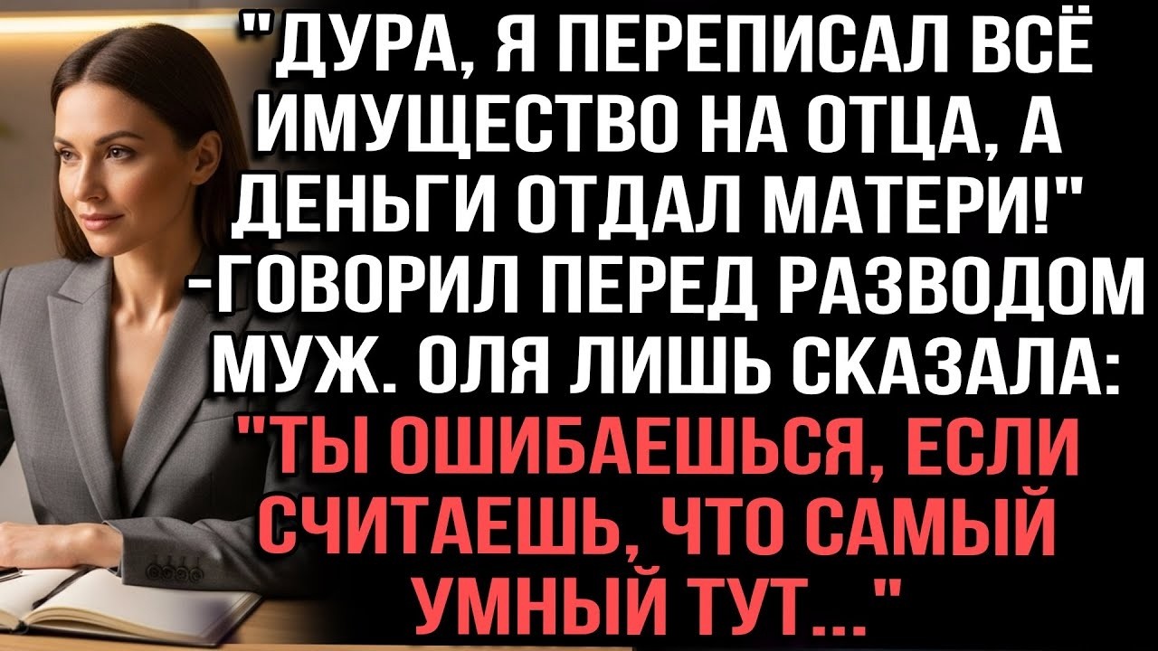 «Дура, я переписал всё имущество на отца, а деньги отдал матери!» — сказал муж… Но он не знал одного