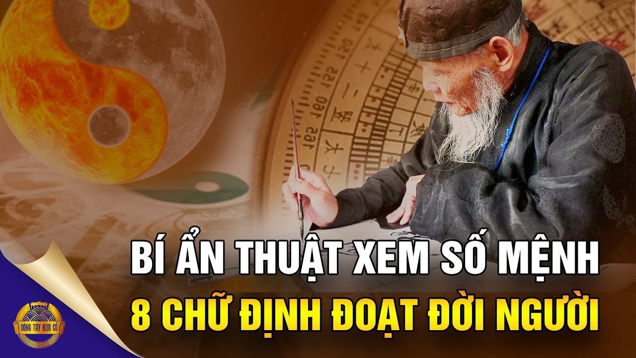Bí Ẩn Thuật Xem Số Mệnh Theo Giờ Sinh: Bát Tự - 8 Chữ Định Đoạt Đời Người (Kỳ 1) - Đông Tây Kim Cổ