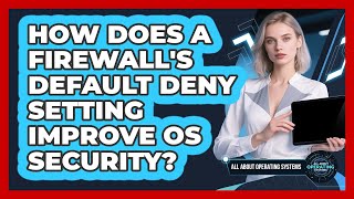 How Does A Firewall's Default Deny Setting Improve OS Security? - All About Operating Systems