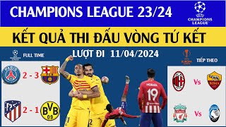 KẾT QUẢ CUP C1 CHÂU ÂU CHAMPIONS LEAGUE 23/24 TỨ KẾT LƯỢT ĐI TRẬN 3,4 HÔM NAY 11/4/2024