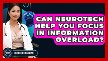 Can Neurotech Help You Focus In Information Overload? - Neurotech Insight Pro