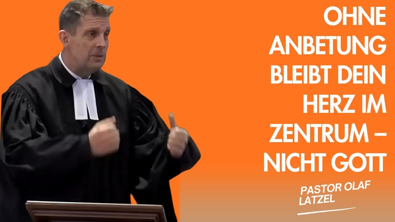 Pastor Olaf Latzel || Ohne Anbetung bleibt dein Herz im Zentrum – nicht Gott