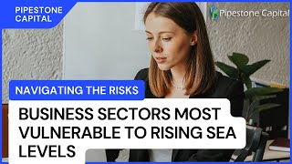 Navigating The Risks. Business Sectors Most Vulnerable to Rising Sea Levels