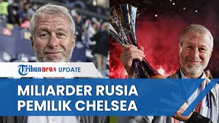 Sosok Abramovich, Miliarder Rusia Bos Chelsea FC Terpaksa Jual Klub Imbas Sanksi Invasi Ukraina