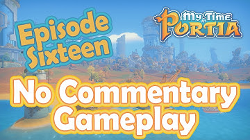 My Time at Portia | Episode Sixteen | No Commentary Gameplay