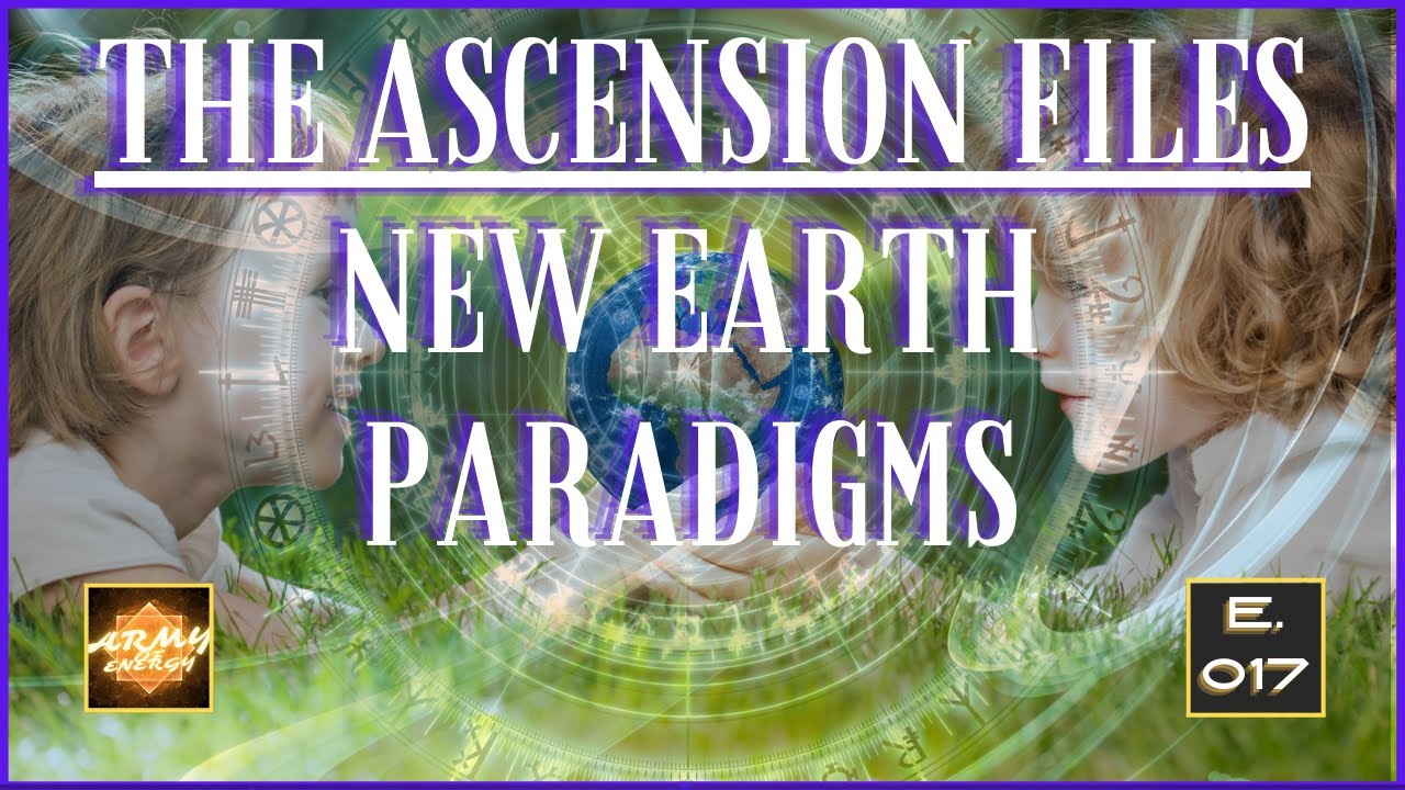 New Earth Paradigms | Ascension Files (E.17)