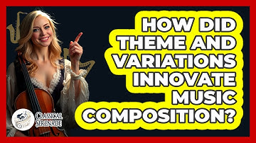 How Did Theme And Variations Innovate Music Composition? - Classical Serenade