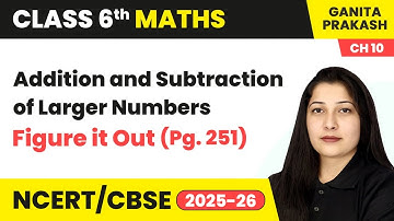 Addition and Subtraction of Larger Numbers & Figure it Out (Pg. 251) - Class 6 Maths Chapter 10