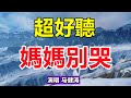 超好聽 7月馬健濤這首 媽媽別哭 聽了七天七夜哭了七天七夜 唱的撕心裂肺 太好聽了 給生活加點糖chinese Song 超好聽 7月馬健濤這首 媽媽別哭 聽了七天七夜哭了七天七夜 唱的撕心裂肺 太好聽了 給生活加點糖chinese Song