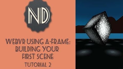 WebVR Using A-Frame: Building Your First Scene (Tutorial 2)