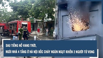 Sau tiếng nổ vang trời, ngôi nhà 4 tầng ở Hà Nội bốc cháy ngùn ngụt khiến 2 người tử vong
