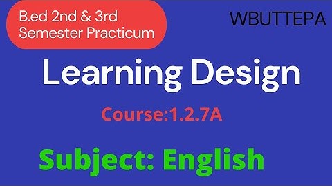 Learning Design for B.ed 2nd & 3rd Semester || Subject:English ||Course-1.2.7A || WBUTTEPA