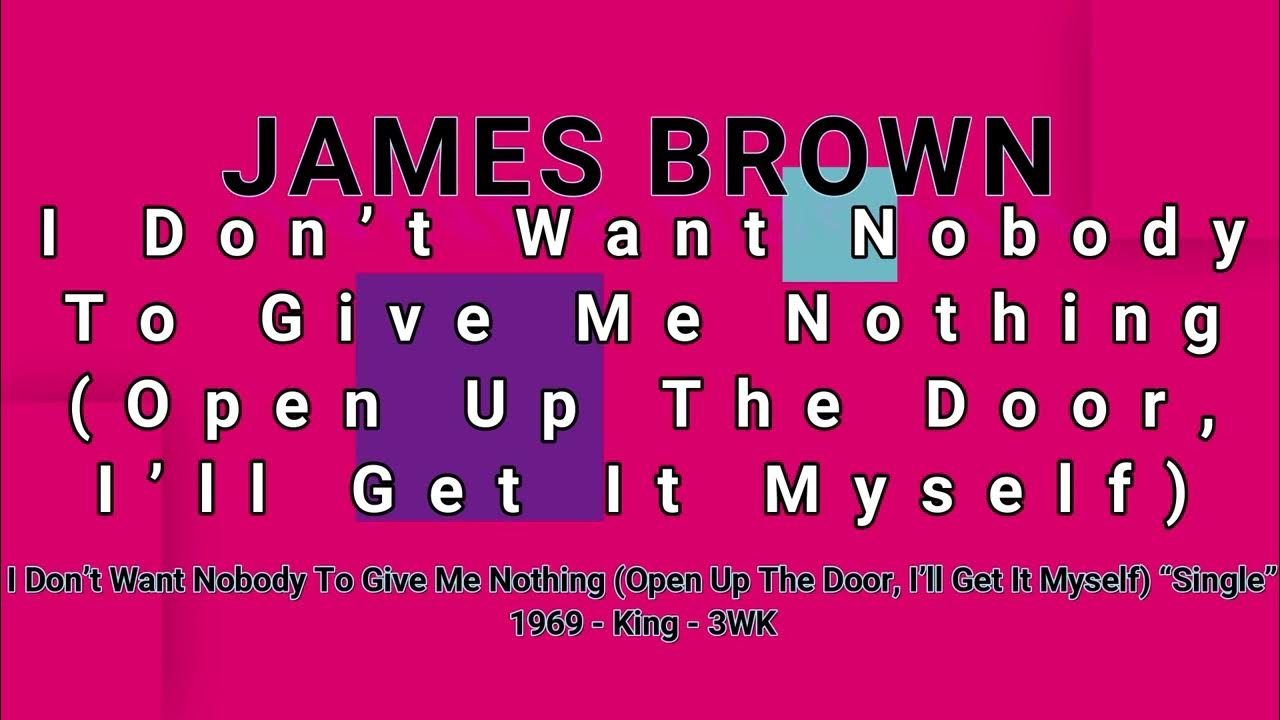 JAMES BROWNI Don’t Want Nobody To Give Me Nothing (Open Up The Door, I