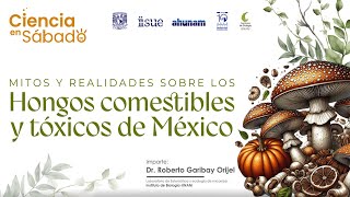 Ciencia en sábado. Hongos comestibles y tóxicos en México. Dr. Roberto Garibay